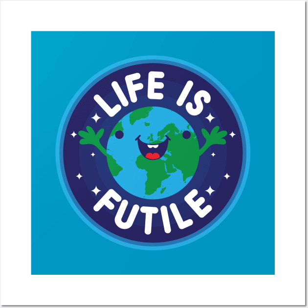 Life Is Futile Wall Art by jthreeconcepts
